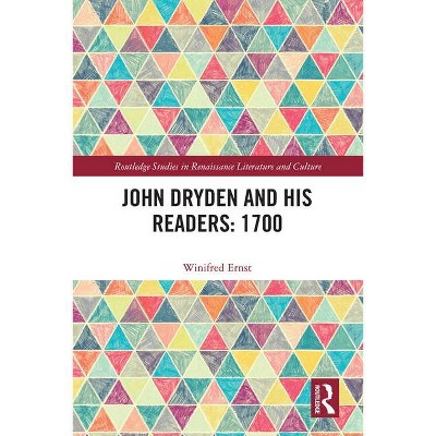 John Dryden and His Readers - (Routledge Studies in Renaissance Literature and Culture) by  Winifred Ernst (Hardcover)