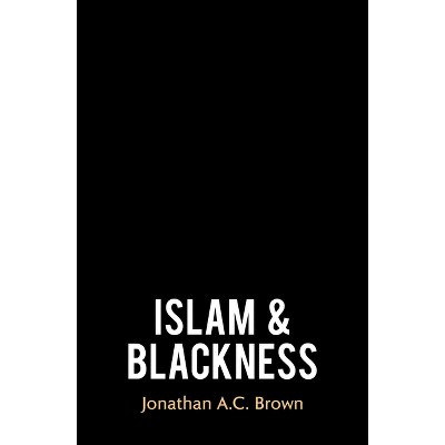 Islam and Blackness - by  Jonathan A C Brown (Hardcover)
