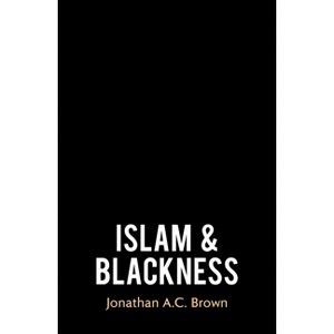 Islam and Blackness - by  Jonathan A C Brown (Hardcover) - 1 of 1