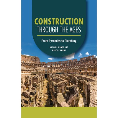 Construction Through the Ages - (Technology Through the Ages) by  Michael Woods & Mary B Woods (Paperback)