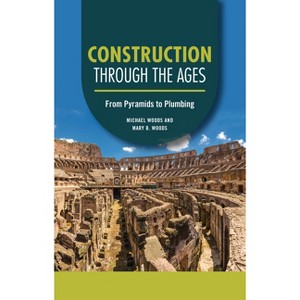 Construction Through the Ages - (Technology Through the Ages) by  Michael Woods & Mary B Woods (Paperback) - 1 of 1