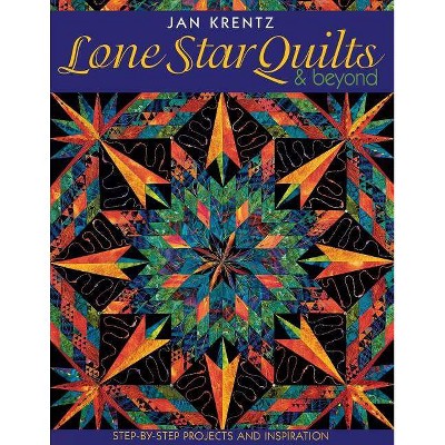 Lone Star Quilts & Beyond - (Step-By-Step Projects and Inspiration) by  Jan Krentz (Paperback)