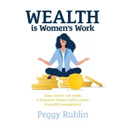 Wealth Is Women's Work - by  Peggy Ruhlin (Hardcover)