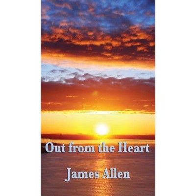 Out from the Heart - by  James Allen (Hardcover)