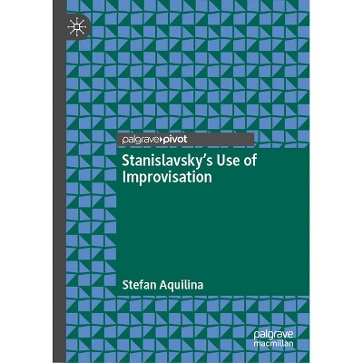 Stanislavsky's Use of Improvisation - by  Stefan Aquilina (Hardcover)