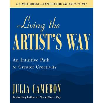 Living the Artist's Way - by  Julia Cameron (Paperback)