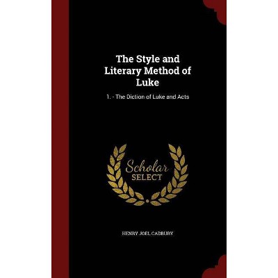 The Style and Literary Method of Luke - by  Henry Joel Cadbury (Hardcover)