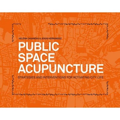 Public Space Acupuncture - by  Helena Casanova & Jesus Hernandez (Paperback)