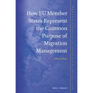 How EU Member States Represent the Common Purpose of Migration Management - (Nijhoff Studies in European Union Law) by  Sebastian Meyer (Hardcover) - 1 of 1