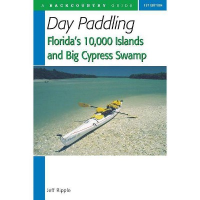 Day Paddling Florida's 10,000 Islands and Big Cypress Swamp - by  Jeff Ripple (Paperback)