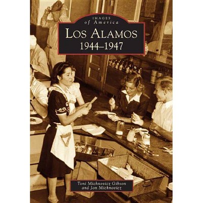 Los Alamos - (Images of America (Arcadia Publishing)) by  Toni Michnovicz Gibson & Jon Michnovicz (Paperback)