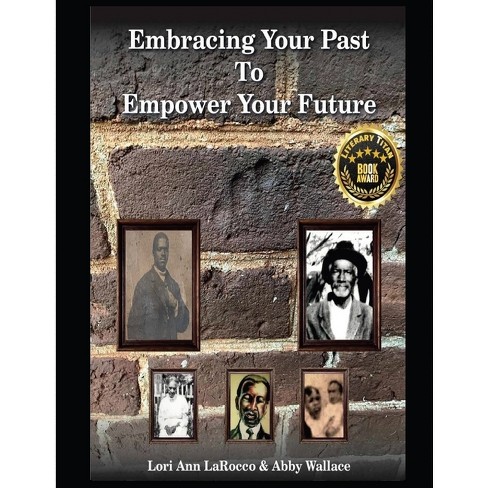 Embracing Your Past To Empower Your Future - By Lori Ann Larocco & Abby ...