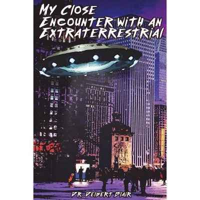 My Close Encounter with an Extraterrestrial - by  Delbert Blair (Paperback)