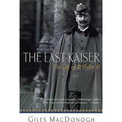 The Last Kaiser - by  Giles MacDonogh (Paperback)