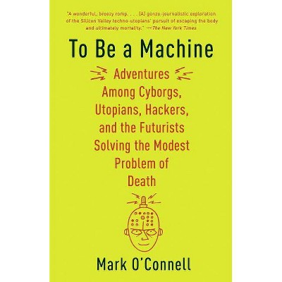 To Be a Machine - by  Mark O'Connell (Paperback)