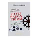 Travels and Adventures of Little Baron Trump and His Wonderful Dog Bulger (Illustrated Edition) - by  Ingersoll Lockwood (Paperback)