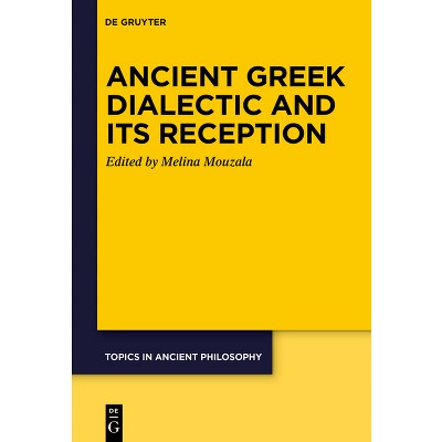 Ancient Greek Dialectic and Its Reception - (Topics in Ancient Philosophy / Themen Der Antiken Philosophi) by  Melina G Mouzala (Paperback)