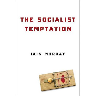 The Socialist Temptation - by  Iain Murray (Hardcover)