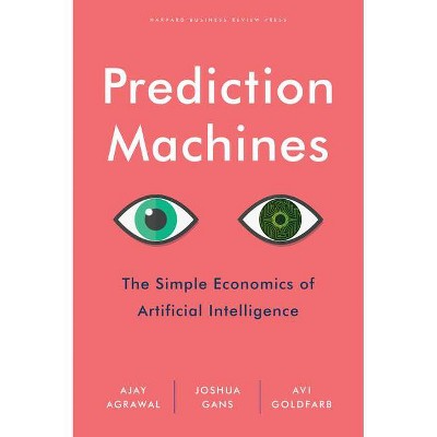 Prediction Machines - by  Ajay Agrawal & Joshua Gans & Avi Goldfarb (Hardcover)