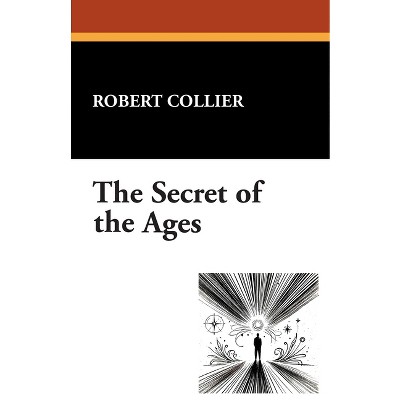 The Secret of the Ages - by  Robert Collier (Paperback)