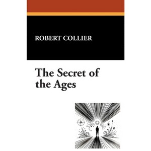 The Secret of the Ages - by  Robert Collier (Paperback) - 1 of 1