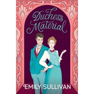 Duchess Material - by  Emily Sullivan (Paperback) - 1 of 1