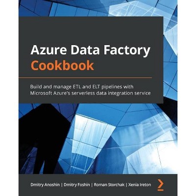 Azure Data Factory Cookbook - by  Dmitry Anoshin & Dmitry Foshin & Roman Storchak (Paperback)