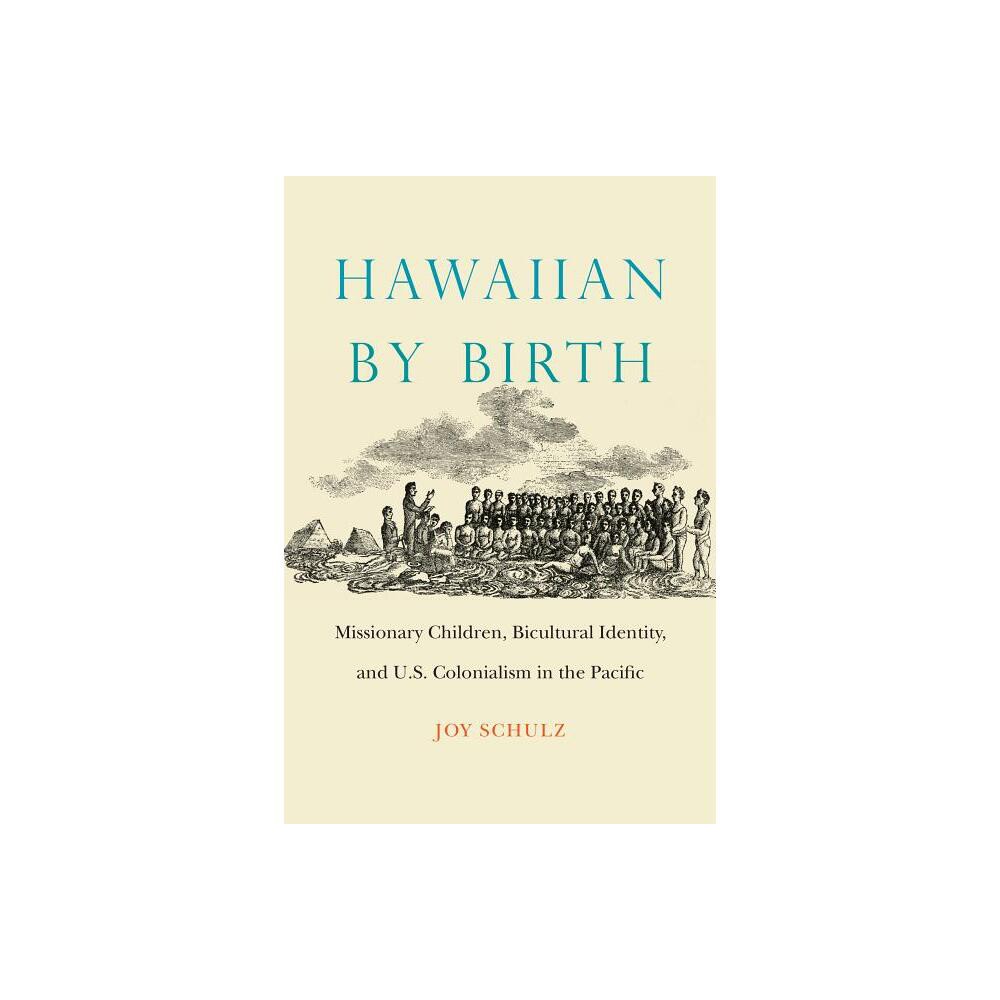 Hawaiian by Birth - (Studies in Pacific Worlds) by Joy Schulz (Hardcover)