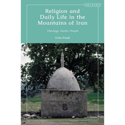 Religion and Daily Life in the Mountains of Iran - by  Erika Friedl (Hardcover)