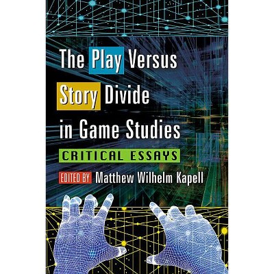 The Play Versus Story Divide in Game Studies - (Studies in Gaming) by  Matthew Wilhelm Kapell (Paperback)