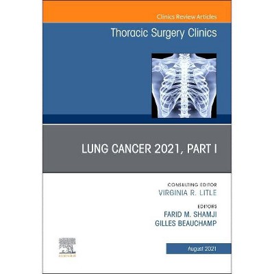 Lung Cancer 2021, Part 1, an Issue of Thoracic Surgery Clinics, 31 - (Clinics: Surgery) by  Farid M Shamji (Hardcover)