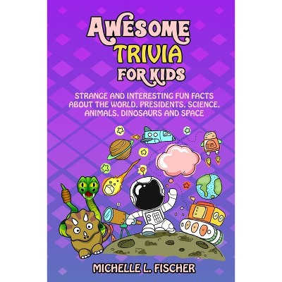 Awesome Trivia For Kids - by  Michelle L Fischer (Paperback)