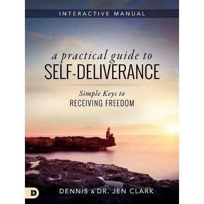 A Practical Guide to Self-Deliverance - by  Dennis Clark & Jennifer Clark (Paperback)