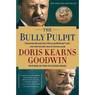 The Bully Pulpit - by  Doris Kearns Goodwin (Paperback)