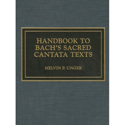 Handbook to Bach's Sacred Cantata Texts - by  Melvin P Unger (Hardcover)