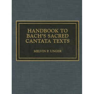 Handbook to Bach's Sacred Cantata Texts - by  Melvin P Unger (Hardcover) - 1 of 1