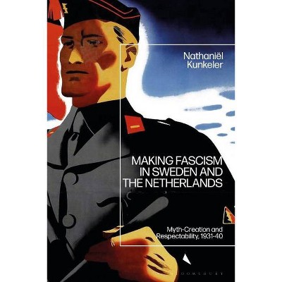 Making Fascism in Sweden and the Netherlands - by  Nathaniël D B Kunkeler (Hardcover)