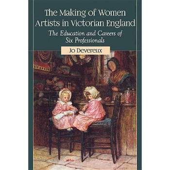The Making of Women Artists in Victorian England - by  Jo Devereux (Paperback)