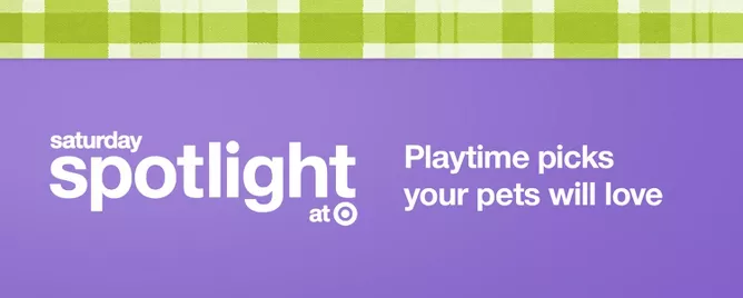 Saturday Spotlight at TargetPlaytime picks your pets will love