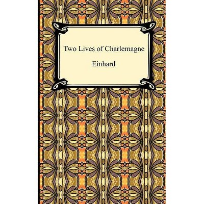 Two Lives of Charlemagne - by  Ca 770 Einhard & Monk Of St Gall The Monk of St Gall & The Monk of St Gall (Paperback)