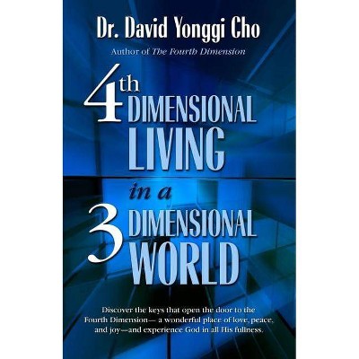 4th Dimensional Living in a 3 Dimensional World - by  David Yonggi Cho (Paperback)