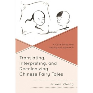 Translating, Interpreting, and Decolonizing Chinese Fairy Tales - (Studies in Folklore and Ethnology: Traditions, Practices, an) by  Juwen Zhang - 1 of 1