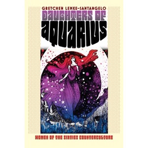 Daughters of Aquarius - (Culture America (Hardcover)) by  Gretchen Lemke-Santangelo (Hardcover) - 1 of 1
