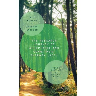 The Research Journey of Acceptance and Commitment Therapy (Act) - by  Nic Hooper & Andreas Larsson (Hardcover)