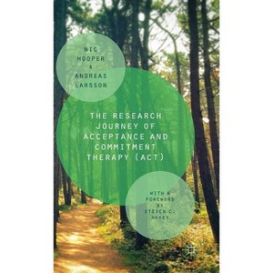 The Research Journey of Acceptance and Commitment Therapy (Act) - by  Nic Hooper & Andreas Larsson (Hardcover) - 1 of 1