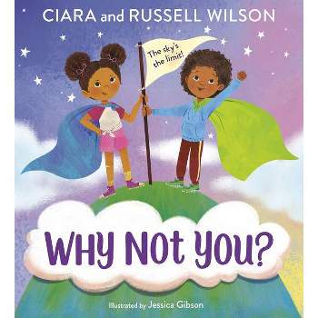 Why Not You? - by Ciara and Russell Wilson (Hardcover)