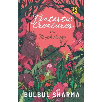 Fantastic Creatures in Mythology - by  Bulbul Sharma (Paperback)