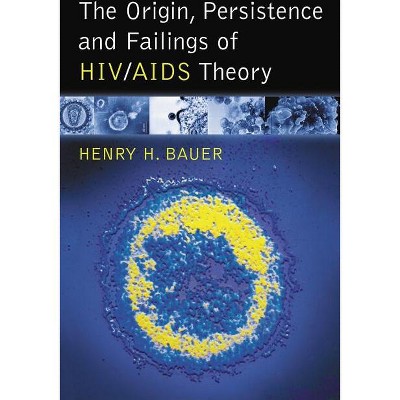 The Origin, Persistence and Failings of HIV/AIDS Theory - by  Henry H Bauer (Paperback)