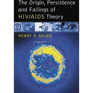 The Origin, Persistence and Failings of HIV/AIDS Theory - by  Henry H Bauer (Paperback) - 1 of 1