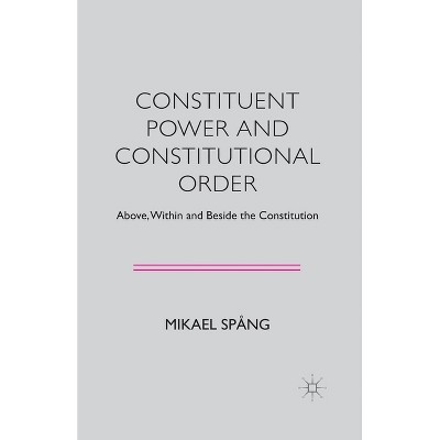Constituent Power and Constitutional Order - by  M Spång (Paperback)